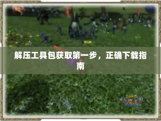解压工具包获取第一步，正确下载指南