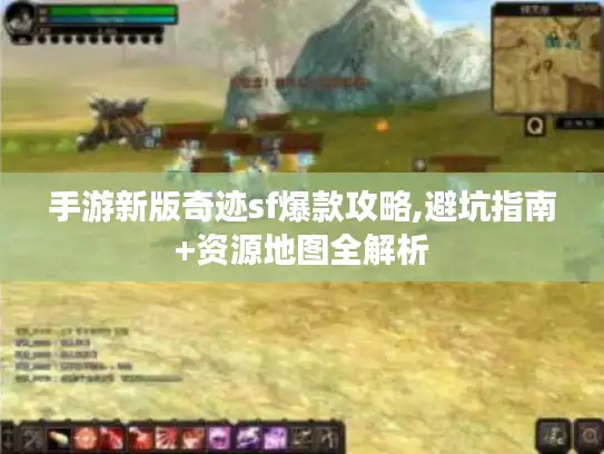 手游新版奇迹sf爆款攻略,避坑指南+资源地图全解析 手游新版奇迹sf爆款攻略,避坑指南+资源地图全解析