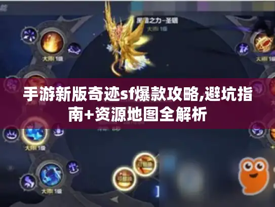 手游新版奇迹sf爆款攻略,避坑指南+资源地图全解析 手游新版奇迹sf爆款攻略,避坑指南+资源地图全解析
