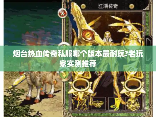 烟台热血传奇私服哪个版本最耐玩?老玩家实测推荐
