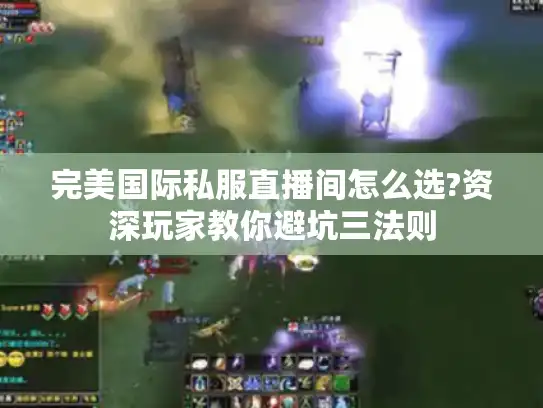 完美国际私服直播间怎么选?资深玩家教你避坑三法则