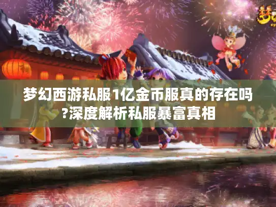 梦幻西游私服1亿金币服真的存在吗?深度解析私服暴富真相