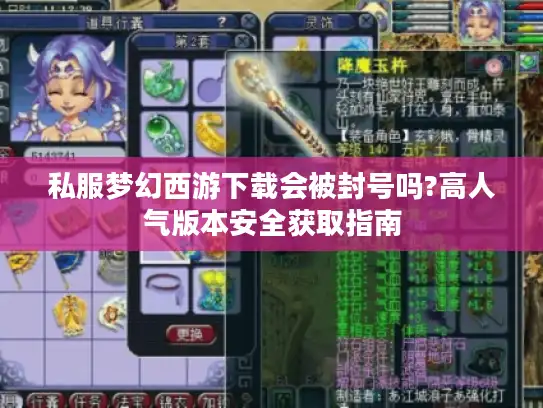 私服梦幻西游下载会被封号吗?高人气版本安全获取指南 私服梦幻西游下载会被封号吗?高人气版本安全获取指南