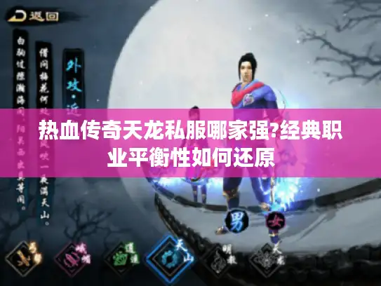 热血传奇天龙私服哪家强?经典职业平衡性如何还原 热血传奇天龙私服哪家强?经典职业平衡性如何还原