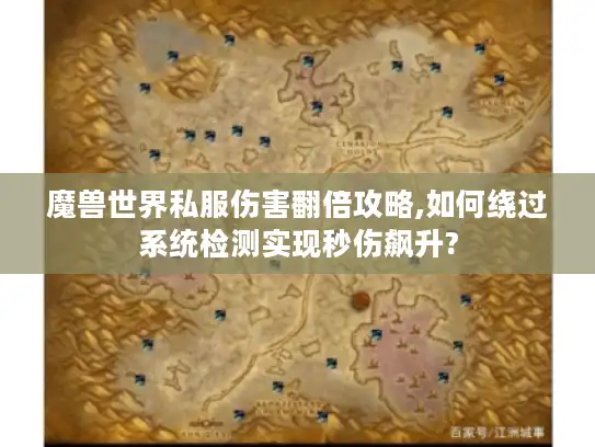 魔兽世界私服伤害翻倍攻略,如何绕过系统检测实现秒伤飙升?