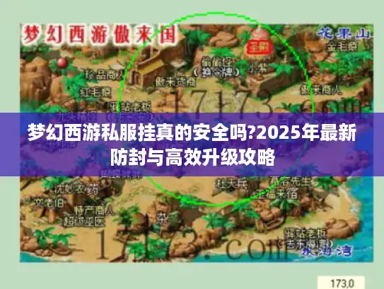 梦幻西游私服挂真的安全吗?2025年最新防封与高效升级攻略