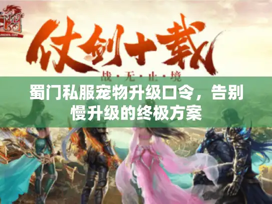 蜀门私服宠物升级口令，告别慢升级的终极方案