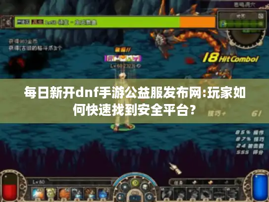 每日新开dnf手游公益服发布网:玩家如何快速找到安全平台？