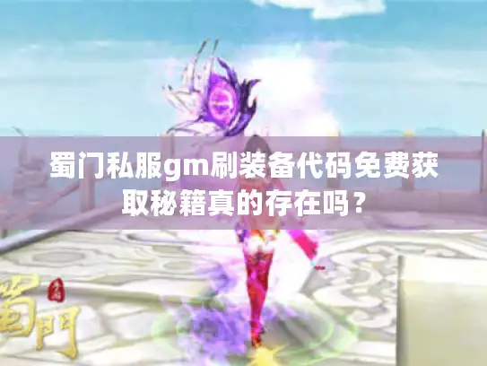 蜀门私服gm刷装备代码免费获取秘籍真的存在吗？