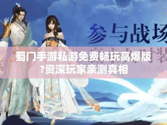 蜀门手游私游免费畅玩高爆版?资深玩家亲测真相
