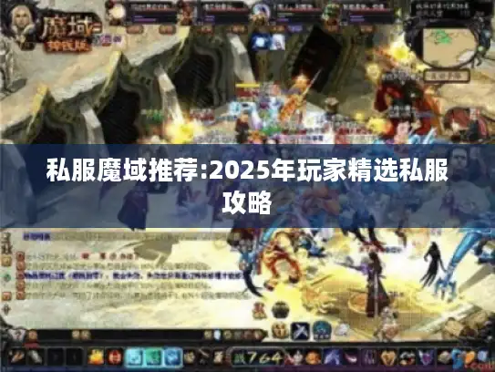 私服魔域推荐:2025年玩家精选私服攻略 私服魔域推荐:2025年玩家精选私服攻略