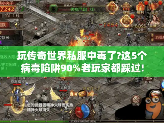 玩传奇世界私服中毒了?这5个病毒陷阱90%老玩家都踩过!