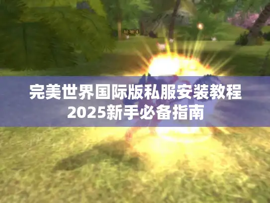 完美世界国际版私服安装教程2025新手必备指南