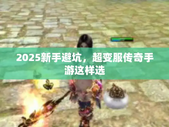 2025新手避坑,超变服传奇手游这样选 2025新手避坑,超变服传奇手游这样选