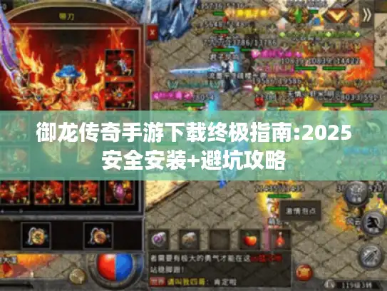 御龙传奇手游下载终极指南:2025安全安装+避坑攻略