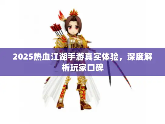 2025热血江湖手游真实体验,深度解析玩家口碑 2025热血江湖手游真实体验,深度解析玩家口碑