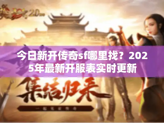 今日新开传奇sf哪里找?2025年最新开服表实时更新 今日新开传奇sf哪里找?2025年最新开服表实时更新