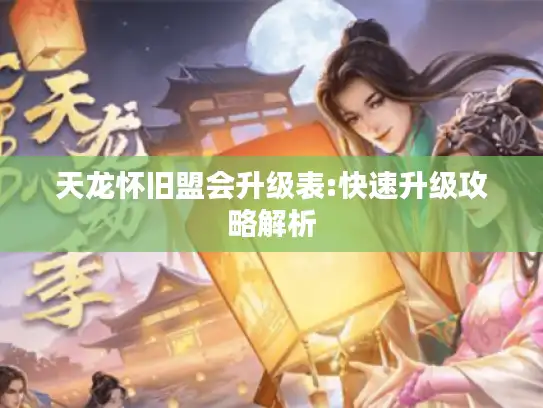 天龙怀旧盟会升级表:快速升级攻略解析 天龙怀旧盟会升级表:快速升级攻略解析