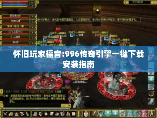 怀旧玩家福音:996传奇引擎一键下载安装指南 怀旧玩家福音:996传奇引擎一键下载安装指南
