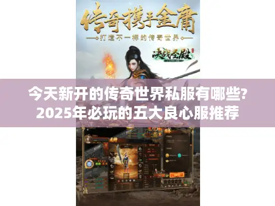 今天新开的传奇世界私服有哪些?2025年必玩的五大良心服推荐