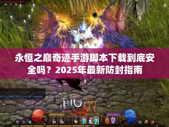 永恒之巅奇迹手游脚本下载到底安全吗？2025年最新防封指南