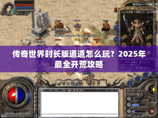 传奇世界时长版道道怎么玩?2025年最全开荒攻略 传奇世界时长版道道怎么玩?2025年最全开荒攻略