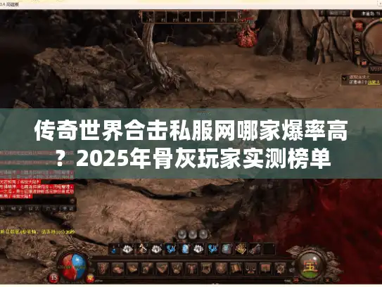 传奇世界合击私服网哪家爆率高？2025年骨灰玩家实测榜单