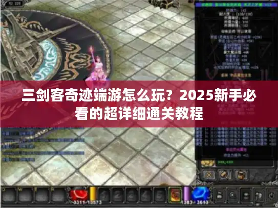 三剑客奇迹端游怎么玩？2025新手必看的超详细通关教程