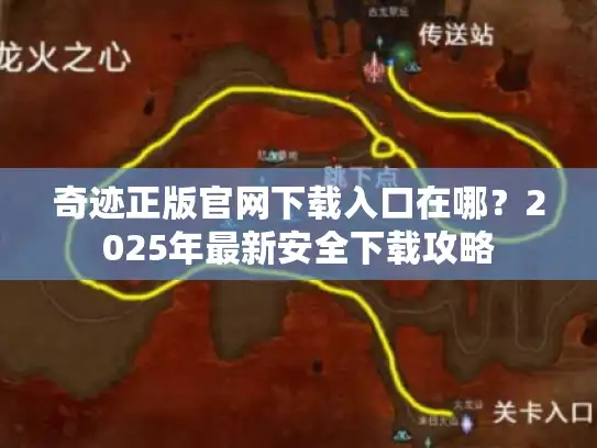 奇迹正版官网下载入口在哪?2025年最新安全下载攻略 奇迹正版官网下载入口在哪?2025年最新安全下载攻略