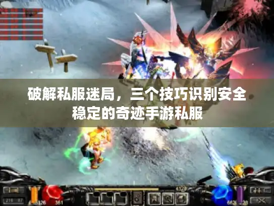 破解私服迷局，三个技巧识别安全稳定的奇迹手游私服