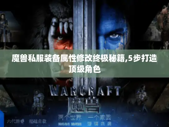 魔兽私服装备属性修改终极秘籍,5步打造顶级角色
