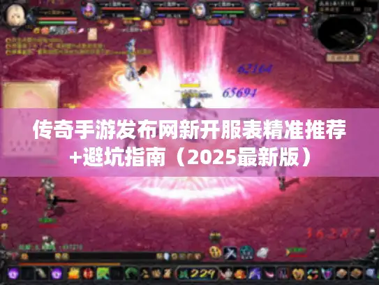 传奇手游发布网新开服表精准推荐+避坑指南（2025最新版）