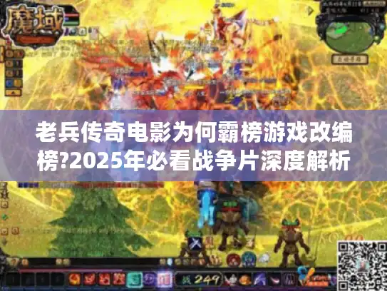 老兵传奇电影为何霸榜游戏改编榜?2025年必看战争片深度解析 老兵传奇电影为何霸榜游戏改编榜?2025年必看战争片深度解析