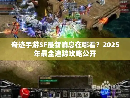 奇迹手游SF最新消息在哪看？2025年最全追踪攻略公开