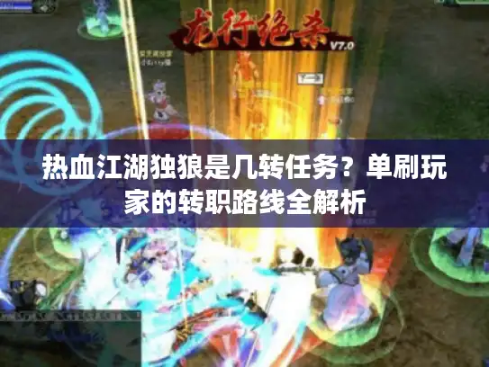 热血江湖独狼是几转任务？单刷玩家的转职路线全解析