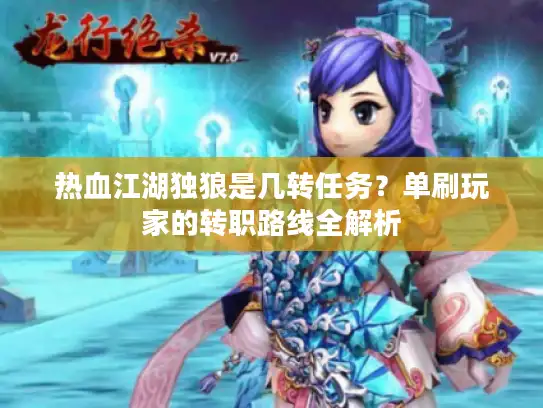 热血江湖独狼是几转任务？单刷玩家的转职路线全解析