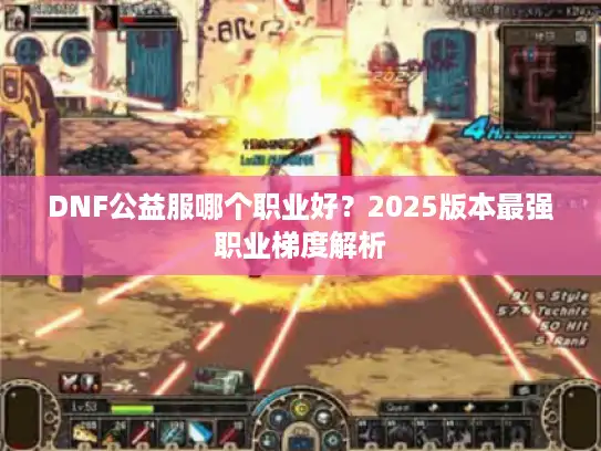 DNF公益服哪个职业好?2025版本最强职业梯度解析 DNF公益服哪个职业好?2025版本最强职业梯度解析