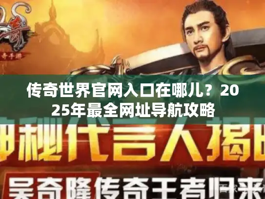 传奇世界官网入口在哪儿？2025年最全网址导航攻略