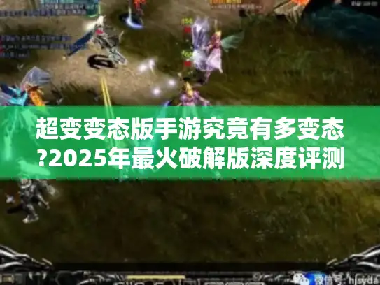 超变变态版手游究竟有多变态?2025年最火破解版深度评测
