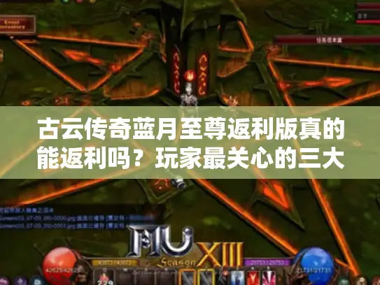 古云传奇蓝月至尊返利版真的能返利吗？玩家最关心的三大问题解析