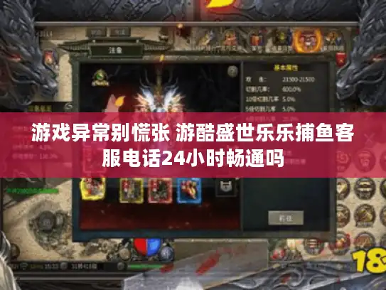 游戏异常别慌张 游酷盛世乐乐捕鱼客服电话24小时畅通吗