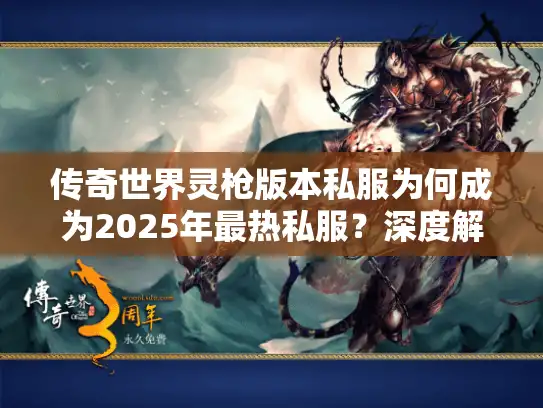 传奇世界灵枪版本私服为何成为2025年最热私服?深度解析爆火原因 传奇世界灵枪版本私服为何成为2025年最热私服?深度解析爆火原因