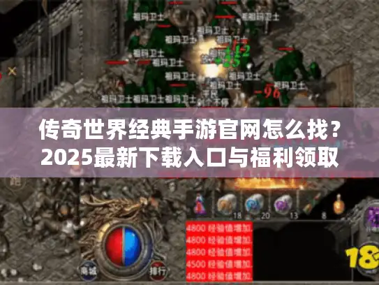 传奇世界经典手游官网怎么找？2025最新下载入口与福利领取指南