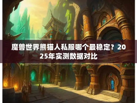 魔兽世界熊猫人私服哪个最稳定？2025年实测数据对比