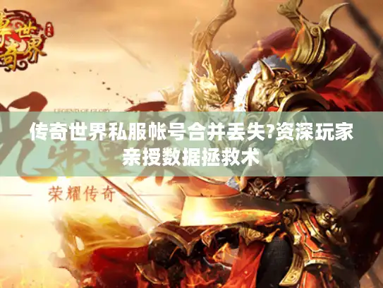 传奇世界私服帐号合并丢失?资深玩家亲授数据拯救术