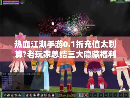 热血江湖手游0.1折充值太划算?老玩家总结三大隐藏福利
