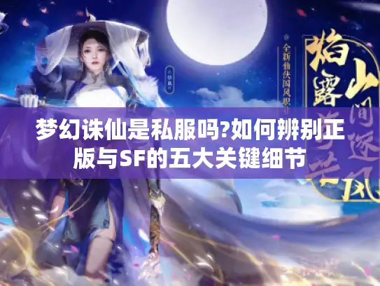 梦幻诛仙是私服吗?如何辨别正版与SF的五大关键细节