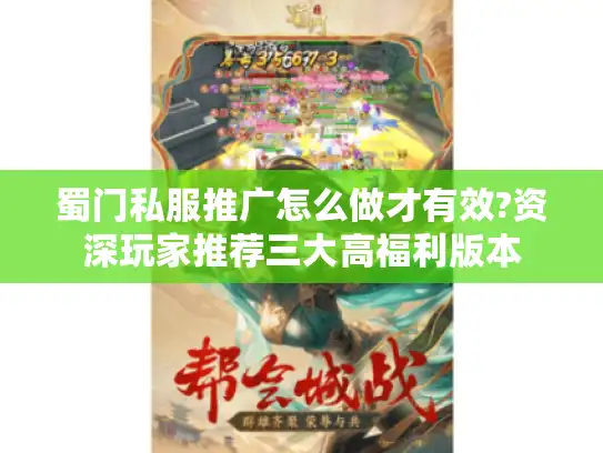 蜀门私服推广怎么做才有效?资深玩家推荐三大高福利版本