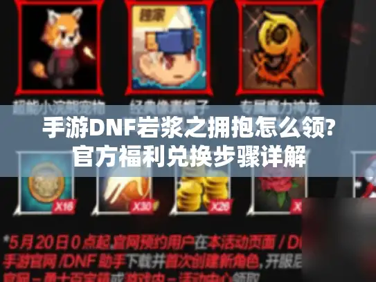 手游DNF岩浆之拥抱怎么领?官方福利兑换步骤详解