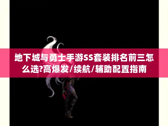 地下城与勇士手游SS套装排名前三怎么选?高爆发/续航/辅助配置指南